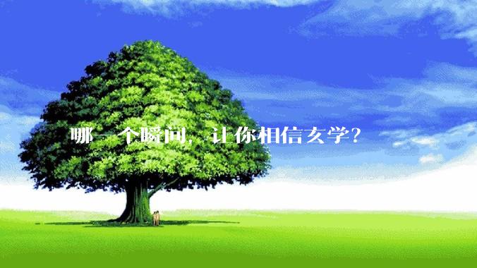 哪一个瞬间，让你相信玄学？