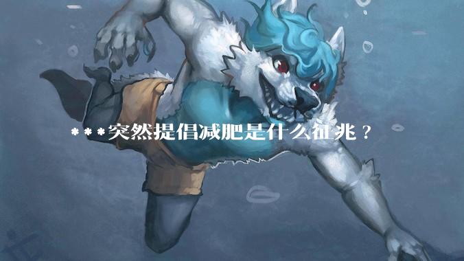 ***突然提倡减肥是什么征兆?